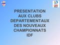1 PRESENTATION AUX CLUBS DEPARTEMENTAUX DES NOUVEAUX CHAMPIONNATS IDF.
