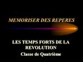MEMORISER DES REPERES LES TEMPS FORTS DE LA REVOLUTION Classe de Quatrième.