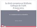 LE COORDINATEUR EUROPÉEN Nicola LOLLO Le droit européen en Wallonie Colloque de l’AJN 8 mars 2013.