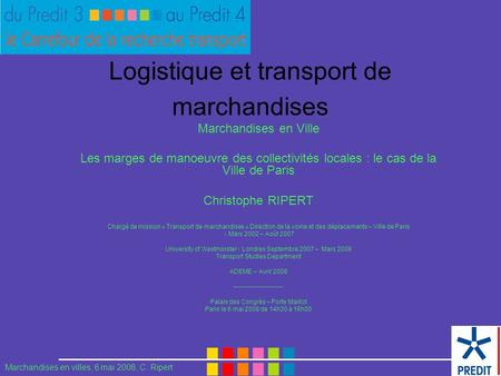 Marchandises en villes, 6 mai 2008, C. Ripert Logistique et transport de marchandises Marchandises en Ville Les marges de manoeuvre des collectivités locales.