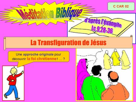 Une approche originale pour découvrir la foi chrétienne ! … ? C CAR 02 La Transfiguration de Jésus.