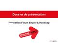 Dossier de présentation 7 ème édition Forum Emploi & Handicap.