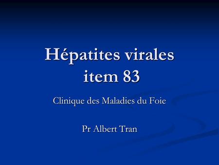 Hépatites virales item 83 Clinique des Maladies du Foie Pr Albert Tran.