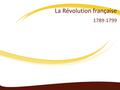 La Révolution française 1789-1799. MISE EN CONTEXTE.