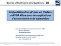 DSM/IRFU/SIS Service d’Ingénierie des Systèmes - SIS Séminaire FPGA, µP et OS - 29/11/2012 1 Implantation d'un µP avec un OS dans un FPGA Xilinx pour des.