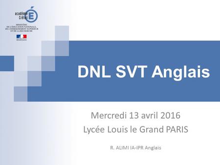DNL SVT Anglais Mercredi 13 avril 2016 Lycée Louis le Grand PARIS R. ALIMI IA-IPR Anglais.