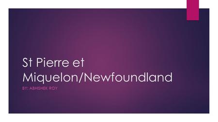 St Pierre et Miquelon/Newfoundland BY: ABHISHEK ROY.
