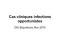 Cas cliniques infections opportunistes DIU Bujumbura, Nov 2015.