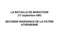 LA BATAILLE DE MARATHON (17 septembre 490) SECONDE NAISSANCE DE LA PATRIE ATHENIENNE.