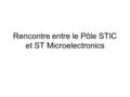 Rencontre entre le Pôle STIC et ST Microelectronics.