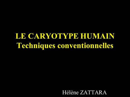 LE CARYOTYPE HUMAIN Techniques conventionnelles