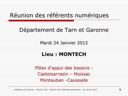 Académie de Toulouse – Mission TICE - Réunion des référents numériques - 24 Janvier 2012 1 Réunion des référents numériques Département de Tarn et Garonne.