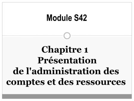 Module S42 Chapitre 1  Présentation de l'administration des comptes et des ressources.