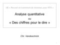 UE « Recueil et traitement de données pour RTS » Analyse quantitative ou « Des chiffres pour le dire » 1 Chr. Vandeschrick.