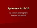 Éphésiens 6:18-20 Le combat dans la prière (Priez en tout temps)