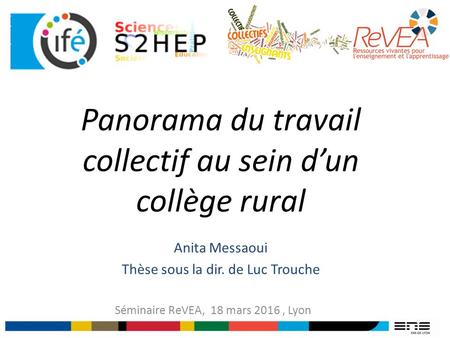 Panorama du travail collectif au sein d’un collège rural Séminaire ReVEA, 18 mars 2016, Lyon Anita Messaoui Thèse sous la dir. de Luc Trouche.