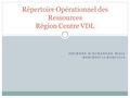 JOURNÉE D’ÉCHANGES MAIA MERCREDI 16 MARS 2016 Répertoire Opérationnel des Ressources Région Centre VDL.