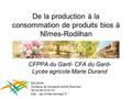 De la production à la consommation de produits bios à Nîmes-Rodilhan CFPPA du Gard- CFA du Gard- Lycée agricole Marie Durand EPLEFPA Domaine de Donadille.