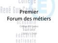 Premier Forum des métiers Collège RG Cadou 3 avril 2015 13h00 / 17h00.