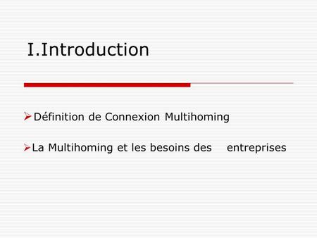 I.Introduction  Définition de Connexion Multihoming  La Multihoming et les besoins des entreprises.