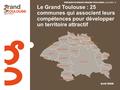 PRÉSENTATION DU GRAND TOULOUSE | avril 2008 | 1 Le Grand Toulouse : 25 communes qui associent leurs compétences pour développer un territoire attractif.