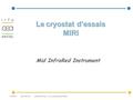CEA DSM Irfu - Bertrand Hervieu - [Le cryostat d'essais MIRIM]11/06/2010 1 Le cryostat d’essais MIRI Mid InfraRed Instrument.