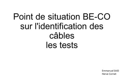 Point de situation BE-CO sur l'identification des câbles les tests Emmanuel SAID Herve Cornet.