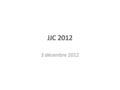 JJC 2012 3 décembre 2012. Les jjcs… Une semaine pour savoir ce qu’y se trame dans votre domaine et ceux connexes dans l’IN2P3 6 sessions: – Neutrinos.