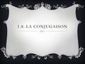 1.8. LA CONJUGAISON.  ATTENTION, ERREURS FRÉQUENTES 