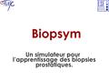 Biopsym Un simulateur pour l’apprentissage des biopsies prostatiques. 1.