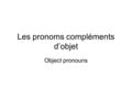 Les pronoms compléments d’objet Object pronouns. Direct Object Pronouns A direct object receives the action of the verb, -- who? Or What? –I see the ball/je.