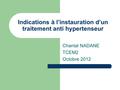Indications à l’instauration d’un traitement anti hypertenseur Chantal NADANE TCEM2 Octobre 2012.