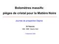 Bolomètres massifs: pièges de cristal pour la Matière Noire Journée de prospective Dapnia X-F Navick CEA - DSM - Dapnia- Sedi 7 Décémbre 2005.