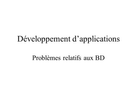Développement d’applications Problèmes relatifs aux BD.