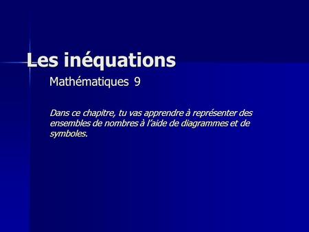 Les inéquations Mathématiques 9 Dans ce chapitre, tu vas apprendre à représenter des ensembles de nombres à l’aide de diagrammes et de symboles.