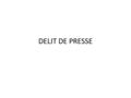 DELIT DE PRESSE. DELIT DE PRESSE (1) Délit de presse – Art. 150 Constitution ( le jury est établi pour les délits de presse sauf racisme, xénophobie)