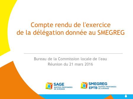 Compte rendu de l'exercice de la délégation donnée au SMEGREG Bureau de la Commission locale de l'eau Réunion du 21 mars 2016.