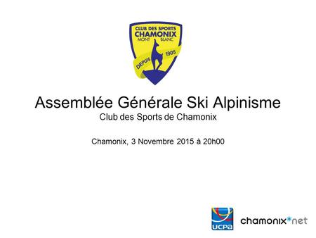 Assemblée Générale Ski Alpinisme Club des Sports de Chamonix Chamonix, 3 Novembre 2015 à 20h00.
