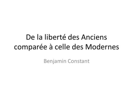 De la liberté des Anciens comparée à celle des Modernes Benjamin Constant.