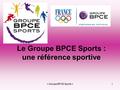 « Groupe BPCE Sports »1 Le Groupe BPCE Sports : une référence sportive.