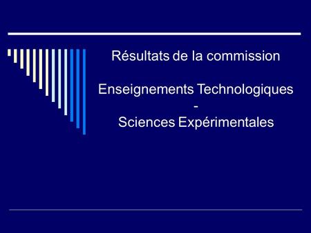 Résultats de la commission Enseignements Technologiques - Sciences Expérimentales.
