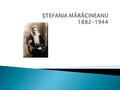 Fiziciana Stefania Mărăcineanu s-a născut la Bucureşti în anul 1882, a urmat cursurile liceale la Şcoală Centrală şi pe cele universitare la Facultatea.