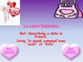 La saint Valentin. But: Describing a date in French. Using “le passé composé”avec “avoir” et “être”.