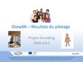 ShowMi ShowMi – Résultats du pilotage Project Grundtvig 2009-2011 This project has been funded with support from the European Commission. This publication.