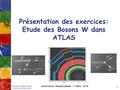Présentation des exercices: Etude des Bosons W dans ATLAS Irena Nikolic, MasterClasses 11 Mars 2016 1.