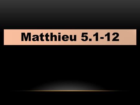 Matthieu 5.1-12. Voyant la foule, Jésus monta sur la montagne ; et, après qu’il se fut assis, ses disciples s’approchèrent de lui. Puis, ayant ouvert.