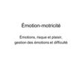 Émotions, risque et plaisir, gestion des émotions et difficulté