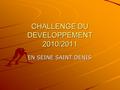 CHALLENGE DU DEVELOPPEMENT 2010/2011 EN SEINE SAINT DENIS.