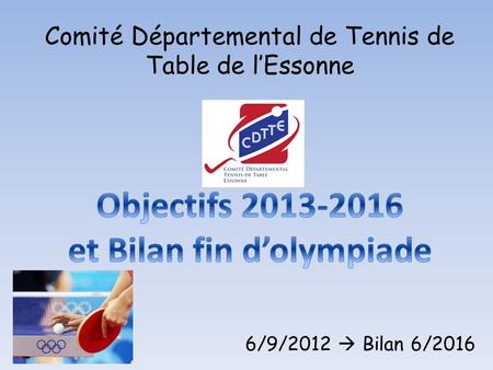 6/9/2012  Bilan 6/2016 Comité Départemental de Tennis de Table de l’Essonne.