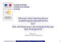 MEN-MESR/SG/STSI-C1 1 Réunion Interlocuteurs académiques SVT Janvier 2008 Besançon Réunion des interlocuteurs académiques disciplinaires SVT Des services.